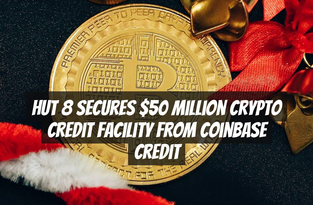 Hut 8 Secures $50 Million Crypto Credit Facility from Coinbase Credit