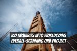 ICO Inquiries into Worldcoins Eyeball-Scanning Orb Project