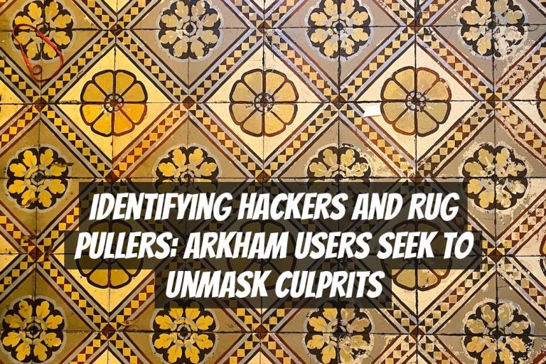 Identifying Hackers and Rug Pullers: Arkham Users Seek to Unmask Culprits