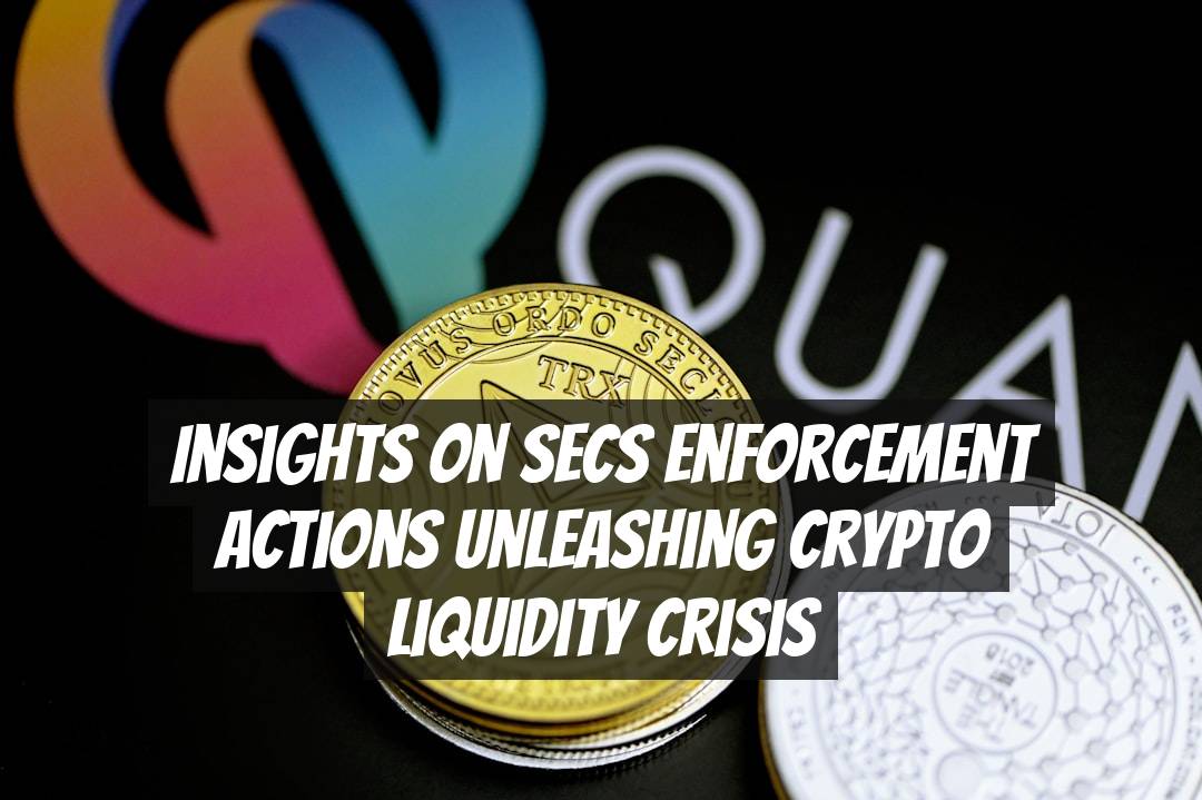 Insights on SECs Enforcement Actions Unleashing Crypto Liquidity Crisis