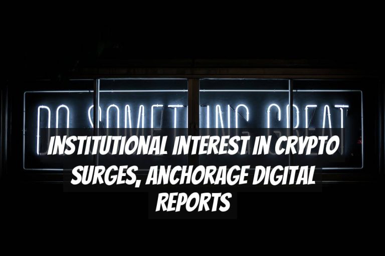 Institutional Interest in Crypto Surges, Anchorage Digital Reports
