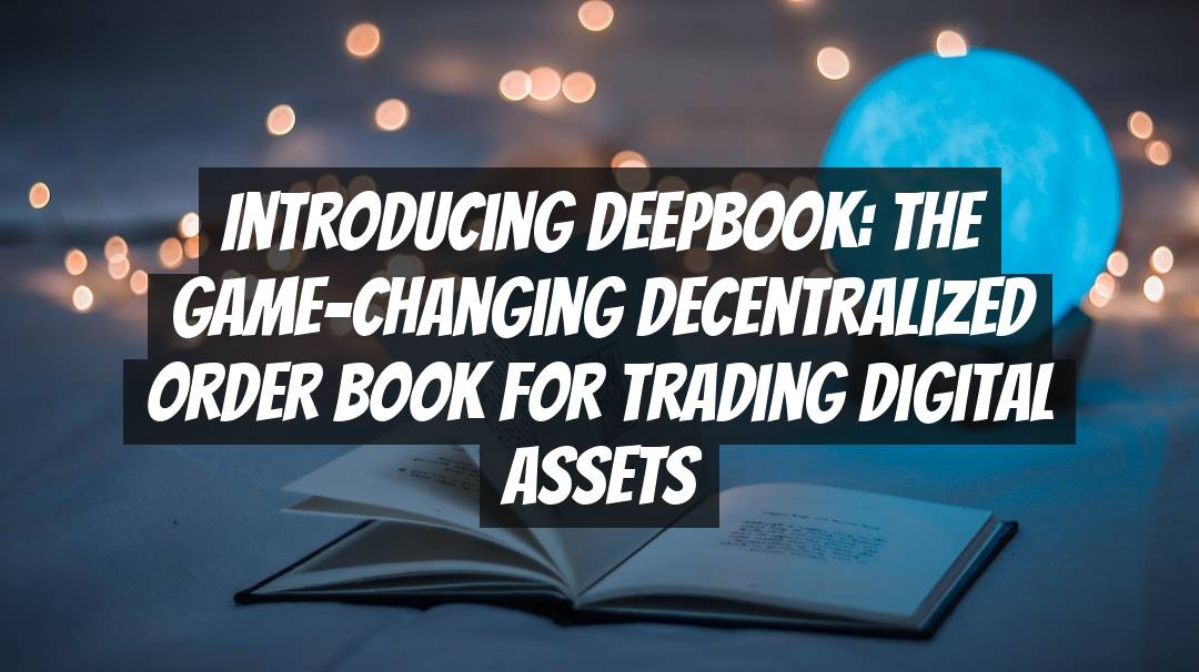 Introducing DeepBook: The Game-Changing Decentralized Order Book for Trading Digital Assets