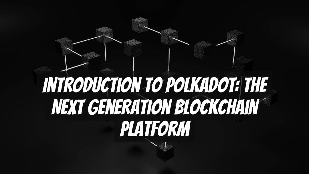Introduction to Polkadot: The Next Generation Blockchain Platform