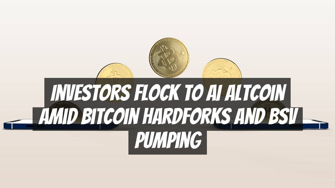 Investors Flock to AI Altcoin Amid Bitcoin Hardforks and BSV Pumping