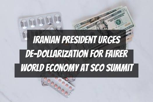 Iranian President Urges De-Dollarization for Fairer World Economy at SCO Summit