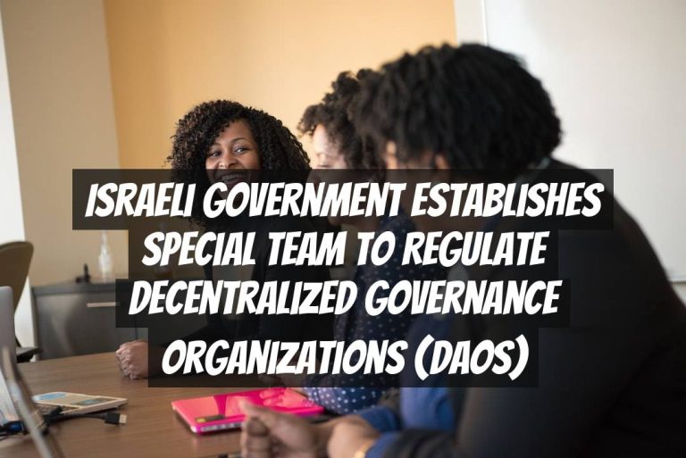 Israeli Government Establishes Special Team to Regulate Decentralized Governance Organizations (DAOs)