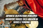 Japanese blockchain developer HashPort raises $8.5 million in Series C funding