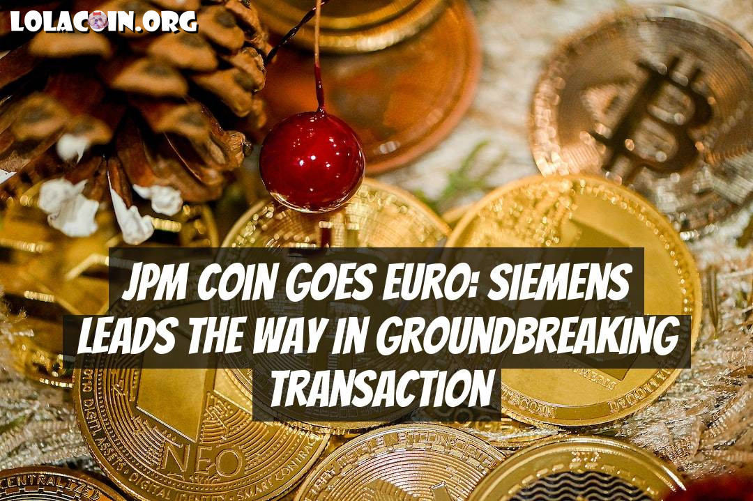 JPM Coin Goes Euro: Siemens Leads the Way in Groundbreaking Transaction