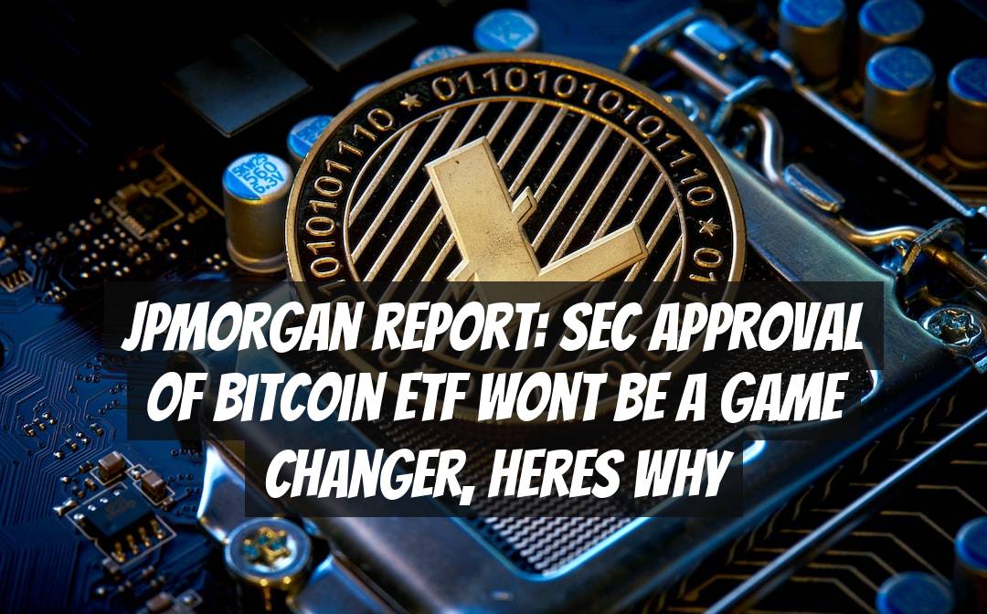 JPMorgan Report: SEC Approval of Bitcoin ETF Wont be a Game Changer, Heres Why