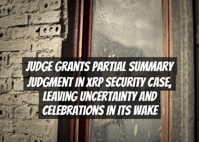 Judge Grants Partial Summary Judgment in XRP Security Case, Leaving Uncertainty and Celebrations in its Wake