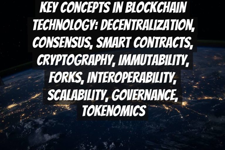 Key Concepts in Blockchain Technology: Decentralization, Consensus, Smart Contracts, Cryptography, Immutability, Forks, Interoperability, Scalability, Governance, Tokenomics