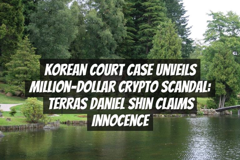 Korean Court Case Unveils Million-Dollar Crypto Scandal: Terras Daniel Shin Claims Innocence