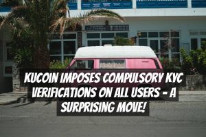 KuCoin Imposes Compulsory KYC Verifications on All Users – A Surprising Move!