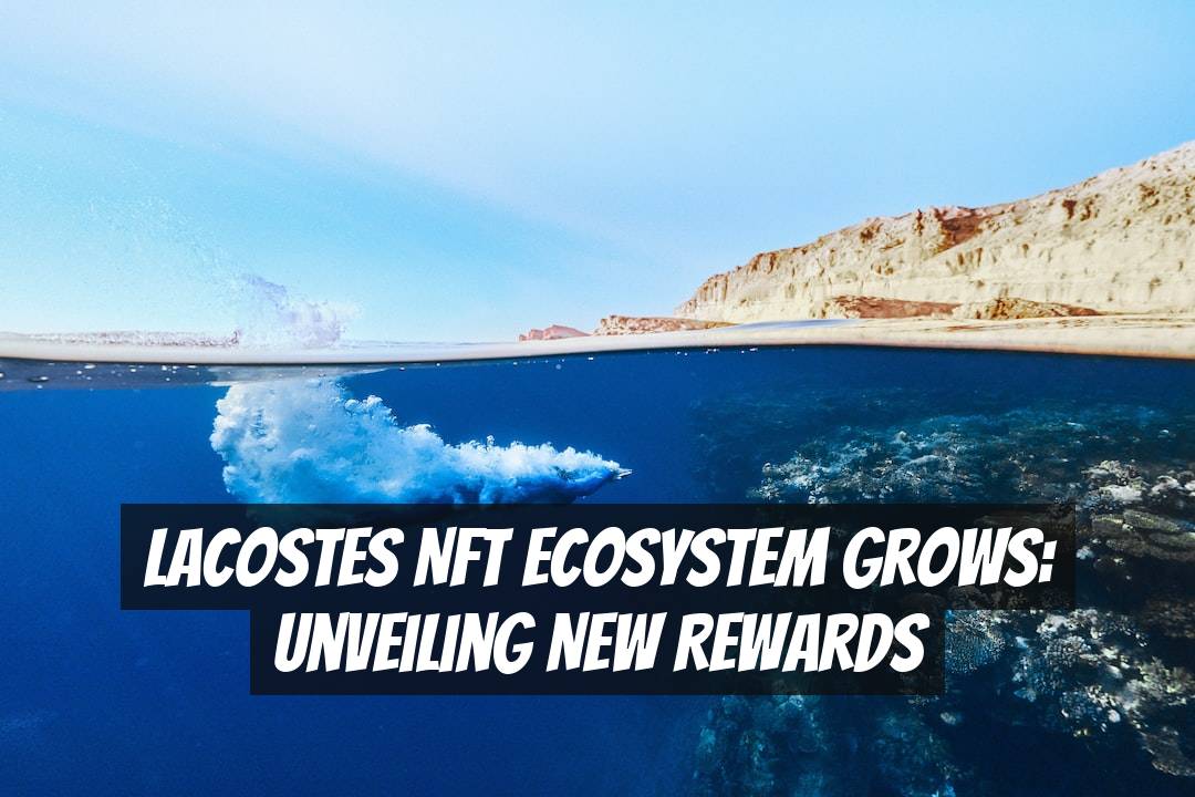 Lacostes NFT Ecosystem Grows: Unveiling New Rewards