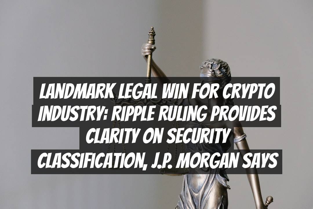 Landmark Legal Win for Crypto Industry: Ripple Ruling Provides Clarity on Security Classification, J.P. Morgan Says