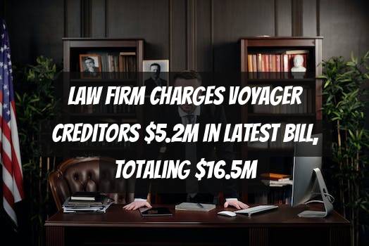 Law Firm Charges Voyager Creditors $5.2M in Latest Bill, Totaling $16.5M