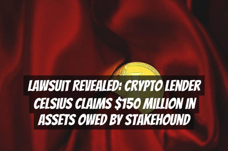 Lawsuit Revealed: Crypto Lender Celsius Claims $150 Million in Assets Owed by StakeHound