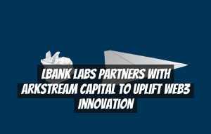 LBank Labs Partners with ArkStream Capital to Uplift Web3 Innovation