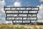 LBank Labs Partners with Global Universities for Web3 Summer Bootcamp, Offering $10,000 Startup Capital and Extensive Network Access