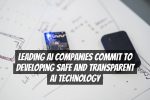 Leading AI Companies Commit to Developing Safe and Transparent AI Technology