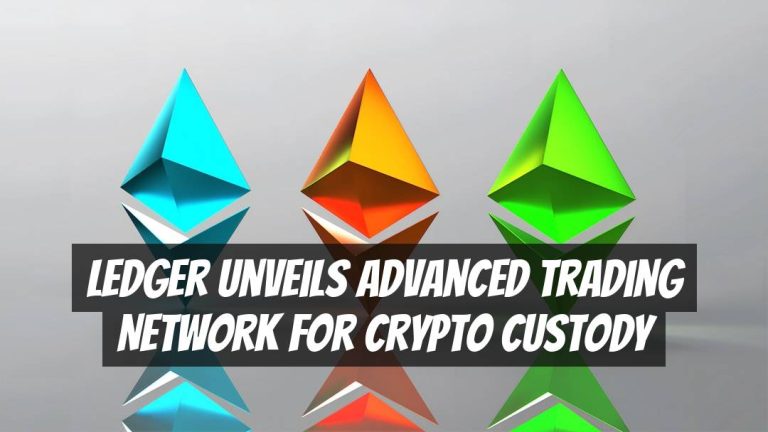 Ledger Unveils Advanced Trading Network for Crypto Custody