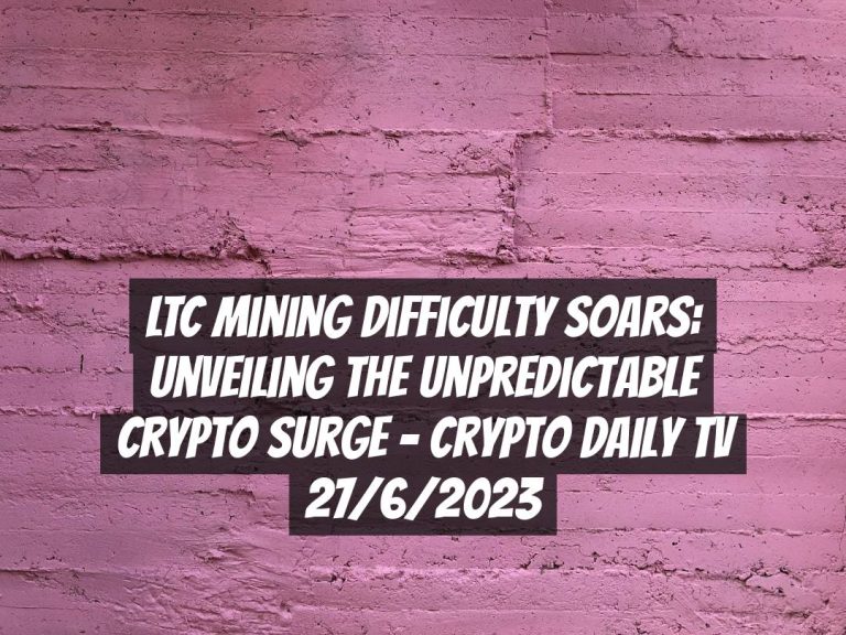 LTC Mining Difficulty Soars: Unveiling the Unpredictable Crypto Surge – Crypto Daily TV 27/6/2023