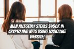 Man Allegedly Steals $450K in Crypto and NFTs Using Lookalike Website!