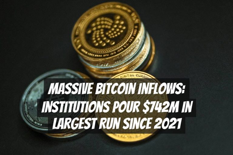 Massive Bitcoin Inflows: Institutions Pour $742M in Largest Run Since 2021