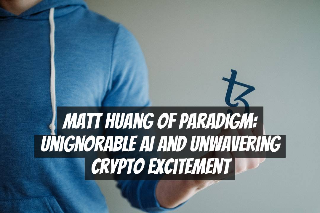 Matt Huang of Paradigm: Unignorable AI and Unwavering Crypto Excitement