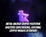 Metal-Backed Crypto Platform Shatters Expectations, Catching Crypto Whales Attention