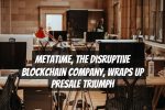 Metatime, the Disruptive Blockchain Company, Wraps Up Presale Triumph