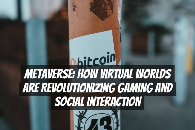 Metaverse: How Virtual Worlds are Revolutionizing Gaming and Social Interaction