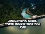 Miners Repurpose Cooling Systems and Cheap Energy for AI Boom