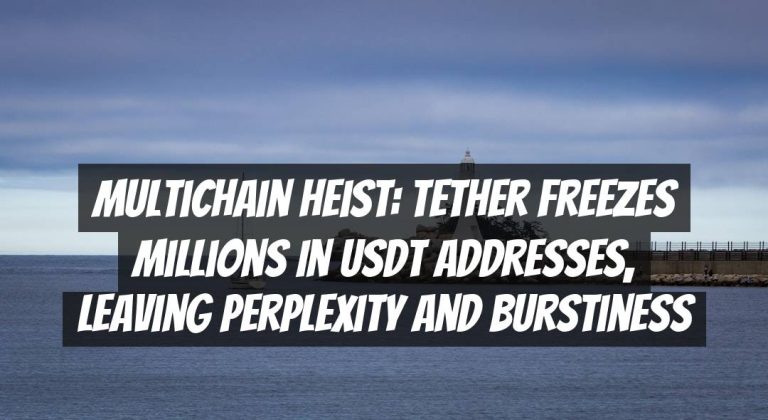 Multichain Heist: Tether Freezes Millions in USDt Addresses, Leaving Perplexity and Burstiness