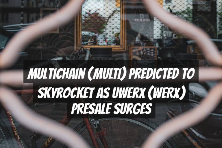 Multichain (MULTI) Predicted to Skyrocket as Uwerx (WERX) Presale Surges