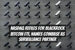 Nasdaq Refiles for BlackRock Bitcoin ETF, Names Coinbase as Surveillance Partner