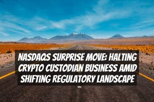 Nasdaqs Surprise Move: Halting Crypto Custodian Business Amid Shifting Regulatory Landscape