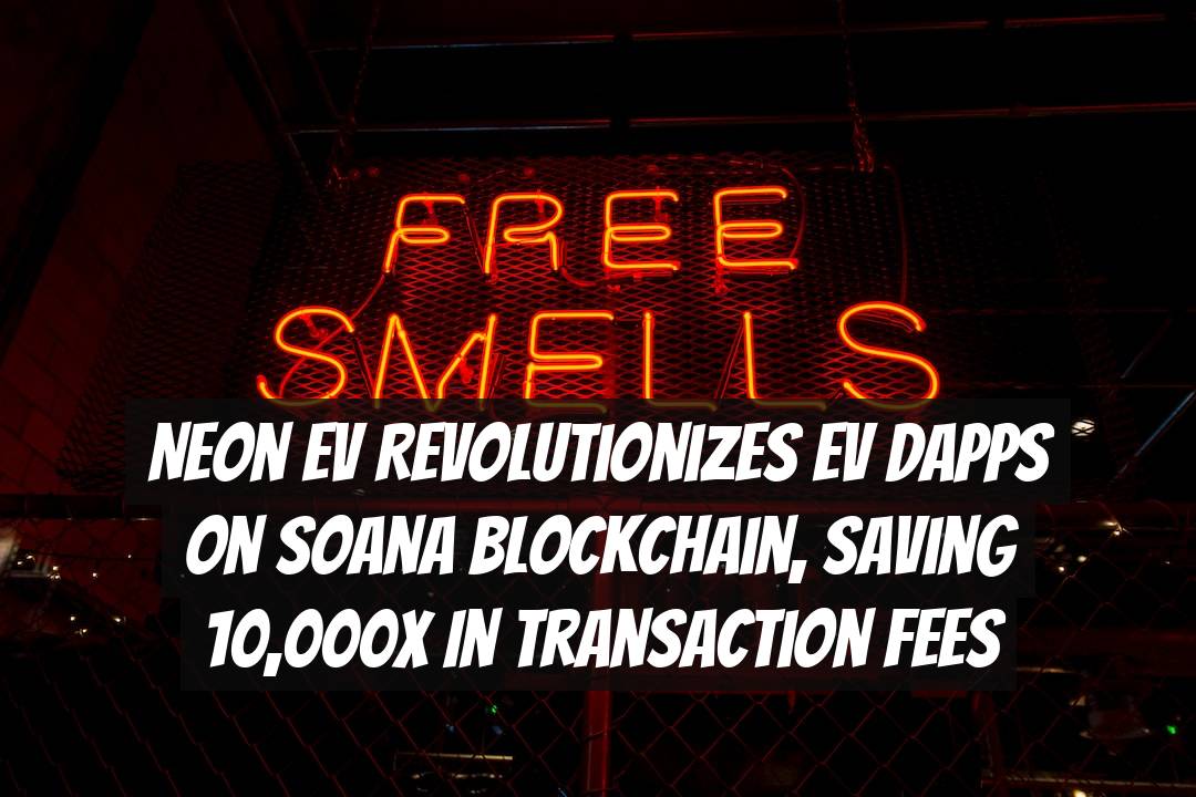 Neon EV Revolutionizes EV DApps on Soana Blockchain, Saving 10,000x in Transaction Fees