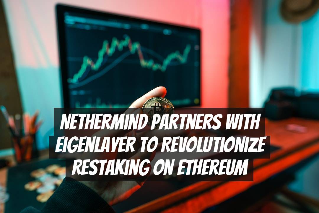 Nethermind Partners with EigenLayer to Revolutionize Restaking on Ethereum