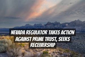 Nevada Regulator Takes Action Against Prime Trust, Seeks Receivership