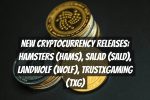 New Cryptocurrency Releases: Hamsters (HAMS), Salad (SALD), Landwolf (WOLF), TRUSTxGAMING (TXG)