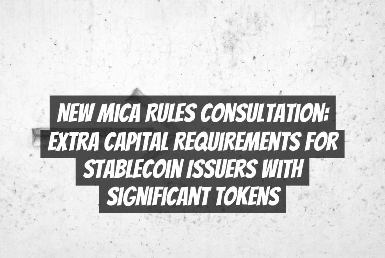 New MiCA Rules Consultation: Extra Capital Requirements for Stablecoin Issuers with Significant Tokens