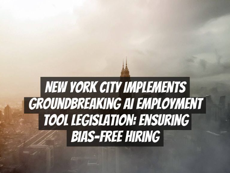New York City Implements Groundbreaking AI Employment Tool Legislation: Ensuring Bias-Free Hiring