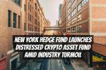 New York Hedge Fund Launches Distressed Crypto Asset Fund Amid Industry Turmoil