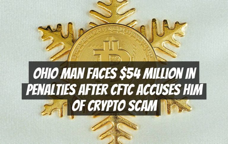 Ohio Man Faces $54 Million in Penalties After CFTC Accuses Him of Crypto Scam