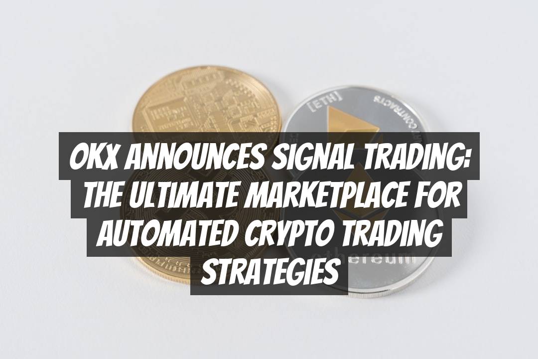 OKX Announces Signal Trading: The Ultimate Marketplace for Automated Crypto Trading Strategies