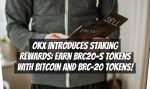 OKX Introduces Staking Rewards: Earn BRC20-S Tokens with Bitcoin and BRC-20 Tokens!
