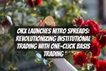 OKX Launches Nitro Spreads: Revolutionizing Institutional Trading with One-Click Basis Trading