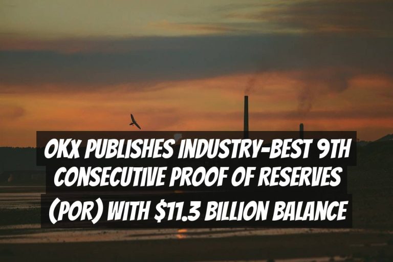 OKX Publishes Industry-Best 9th Consecutive Proof of Reserves (PoR) with $11.3 Billion Balance