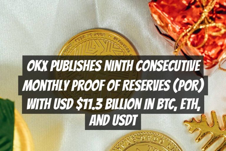 OKX Publishes Ninth Consecutive Monthly Proof of Reserves (PoR) with USD $11.3 Billion in BTC, ETH, and USDT
